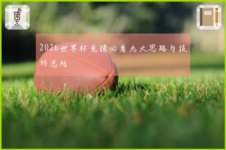 2026世界杯竞猜必看九大思路与技巧总结